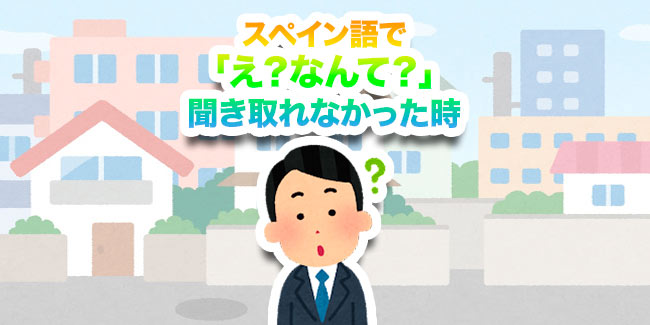 スペイン語で「え？なんて？」をネイティブっぽく - My Spanish School